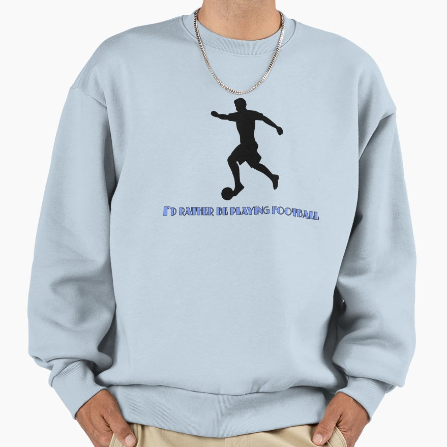 Id Rather Be Playing Football Sweatshirt - Casual Everyday Wear for Adults - T-Shirt, Sweatshirt, Hoodie