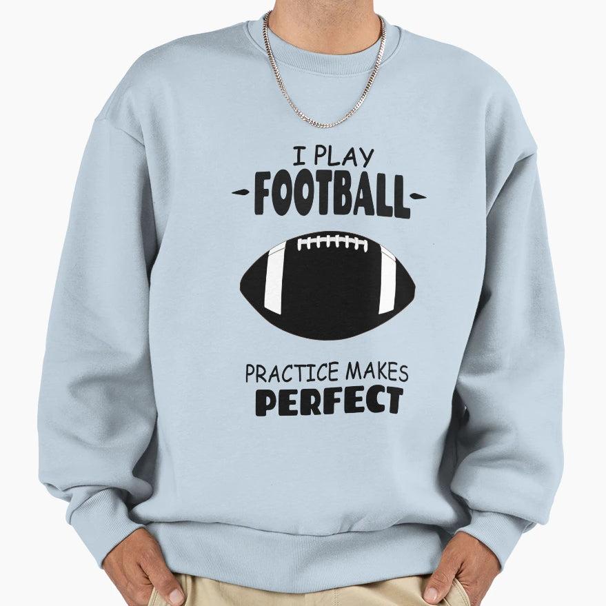 I Play Football Practice Makes Sweatshirt - Trendy Graphic Men Women - T-Shirt, Sweatshirt, Hoodie