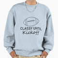 Classy Until Kickoff Football Game Day Sweatshirt - Graphic Print Unisex - T-Shirt, Sweatshirt, Hoodie