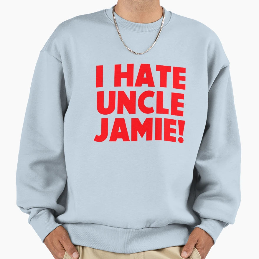 I Hate Uncle Jamie Love Actually Sweatshirt - Streetwear Style Unisex - T-Shirt, Sweatshirt, Hoodie