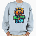 Im Just Here Halftime Show Sweatshirt - Unique Graphic Men Women - T-Shirt, Sweatshirt, Hoodie