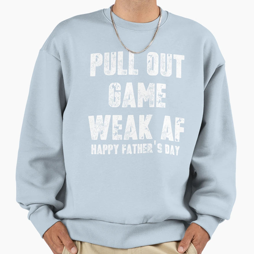 Pull Out Game Weak Af Happy Sweatshirt - Streetwear Style Men Women - T-Shirt, Sweatshirt, Hoodie