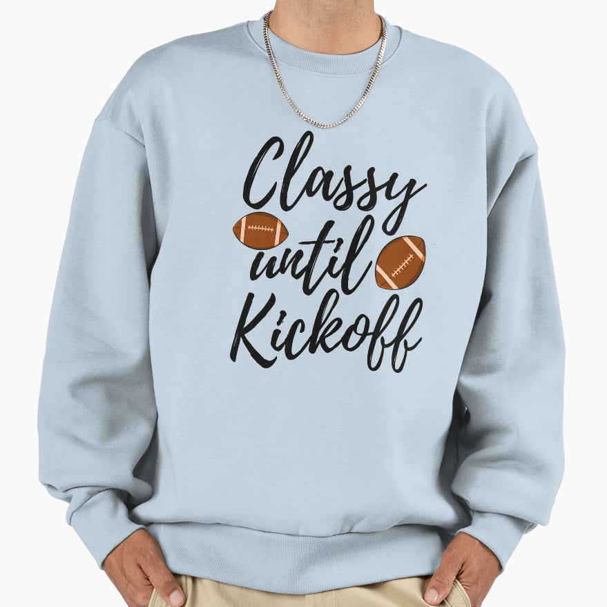 Classy Until Kickoff Sweatshirt - Casual Everyday Wear Unisex - T-Shirt, Sweatshirt, Hoodie