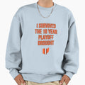 I Survived 18 Year Playoff Drought Sweatshirt - Streetwear Style Unisex - T-Shirt, Sweatshirt, Hoodie