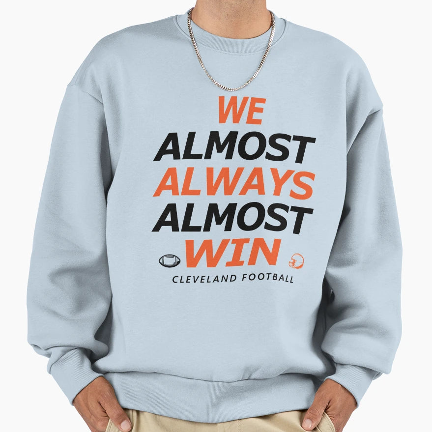 Cleveland Football We Almost Always Sweatshirt - Trendy Graphic Men Women - T-Shirt, Sweatshirt, Hoodie