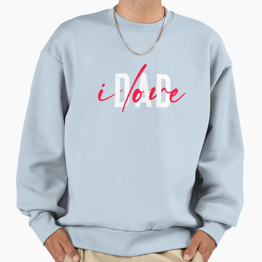 I Love Dad Sweatshirt - Aesthetic Graphic Men Women - T-Shirt, Sweatshirt, Hoodie