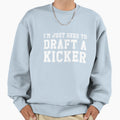 Im Just Here To Draft Kicker Funny Sweatshirt - Novelty Apparel for Adults - T-Shirt, Sweatshirt, Hoodie