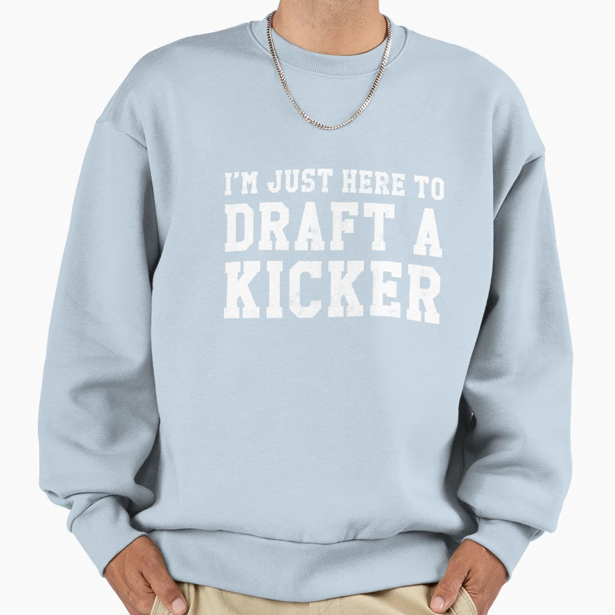 Im Just Here To Draft Kicker Funny Sweatshirt - Novelty Apparel for Adults - T-Shirt, Sweatshirt, Hoodie