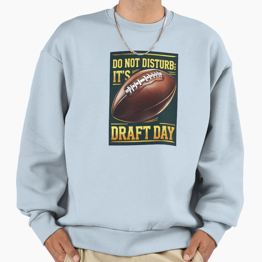 Do Not Disturb Its Draft Day Sweatshirt - Trendy Graphic Unisex - T-Shirt, Sweatshirt, Hoodie