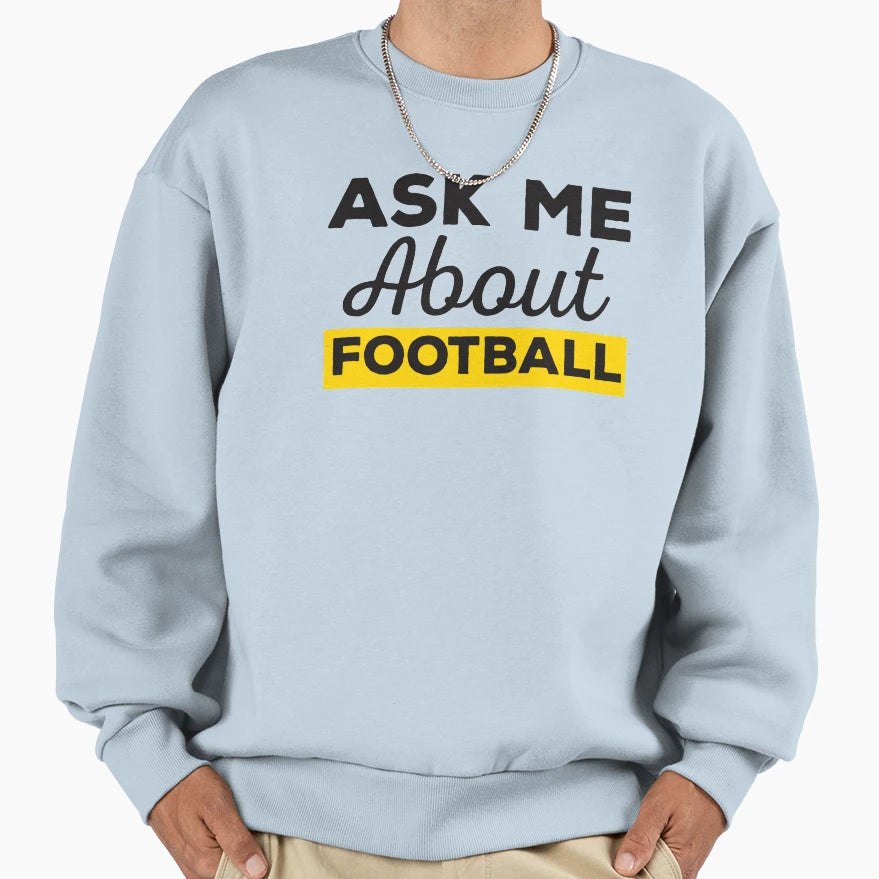 Ask Me About Football Sweatshirt - Custom Art Print for Adults - T-Shirt, Sweatshirt, Hoodie
