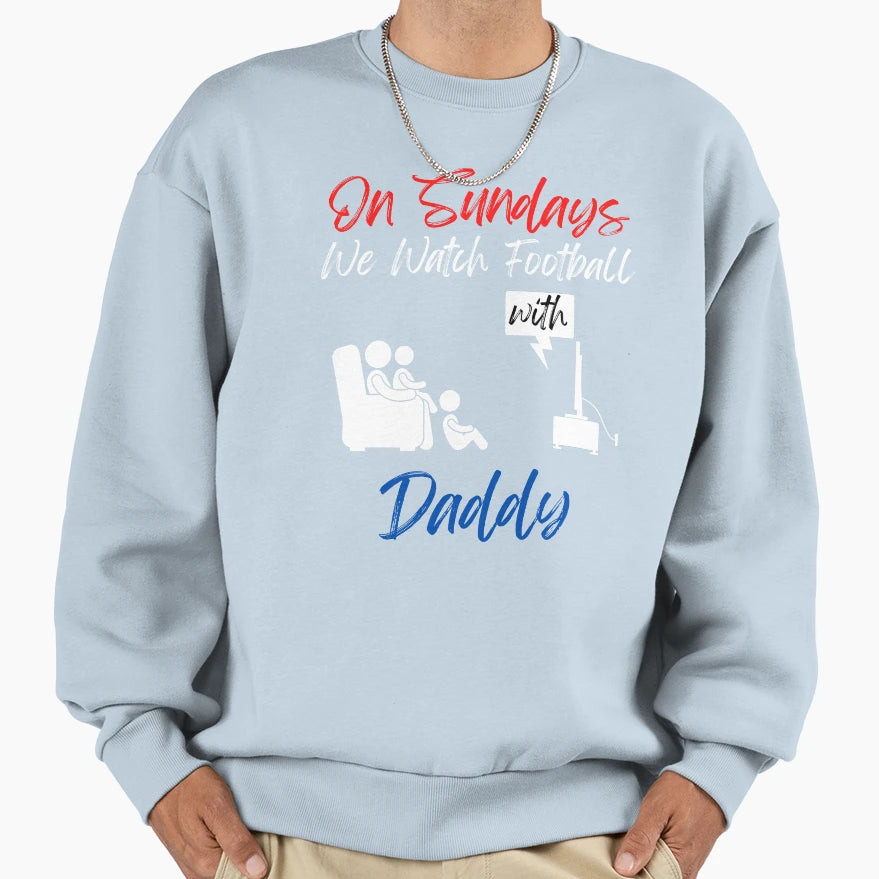 Sundays We Watch Football Daddy Sweatshirt - Streetwear Style Unisex - T-Shirt, Sweatshirt, Hoodie