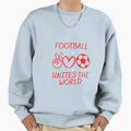 Football Unites World Sweatshirt - Graphic Print Men Women - T-Shirt, Sweatshirt, Hoodie
