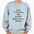 Soccer Is Reason Why My Sister Sweatshirt - Fun Novelty Design for Adults - T-Shirt, Sweatshirt, Hoodie