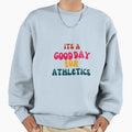 Its Good Day Athetics Sweatshirt - Custom Art Print Unisex - T-Shirt, Sweatshirt, Hoodie