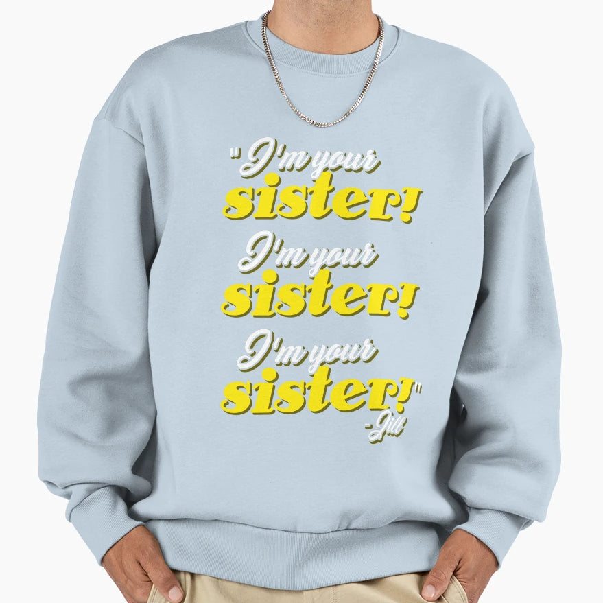 Im Your Sister Im Your Sister Im Sweatshirt - Novelty Apparel Men Women - T-Shirt, Sweatshirt, Hoodie
