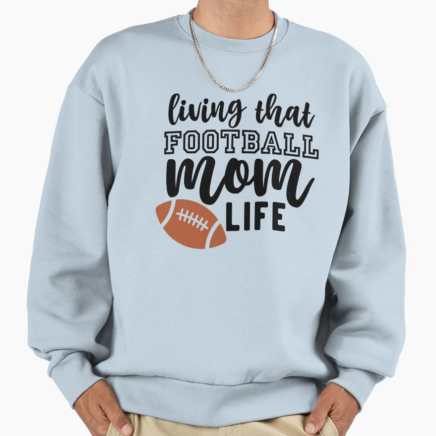 Living That Football Mom Life And Sweatshirt - Streetwear Style for Adults - T-Shirt, Sweatshirt, Hoodie
