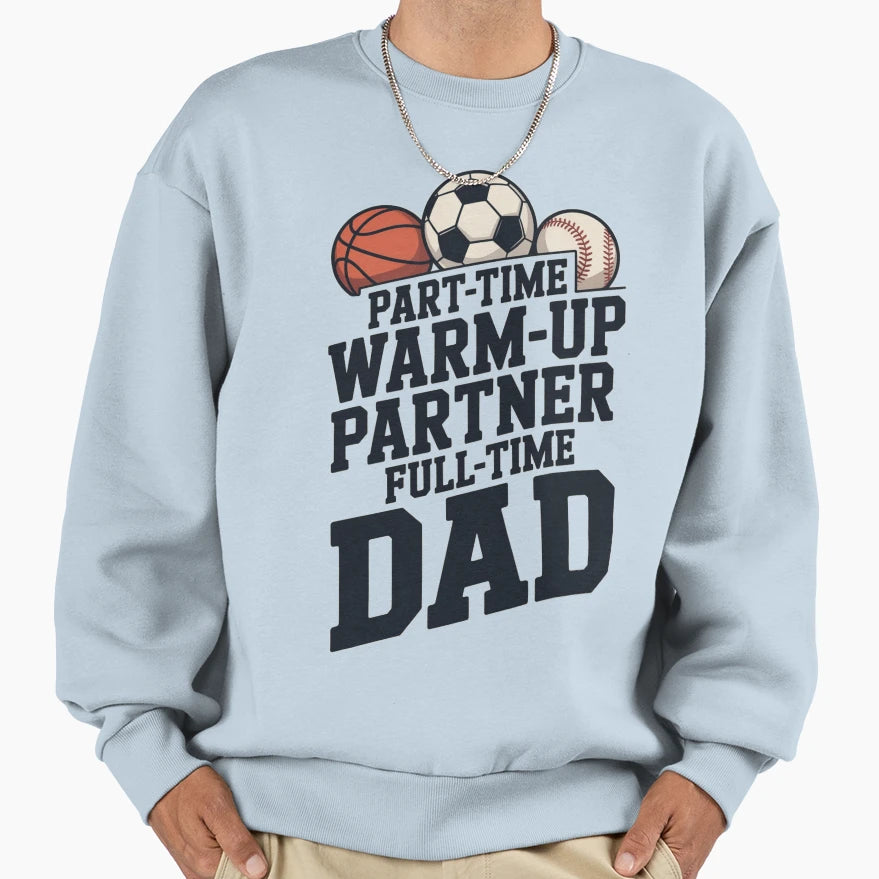 Part Time Warm Up Partner Full Time Dad T-Shirt - Aesthetic Graphic Unisex - T-Shirt, Sweatshirt, Hoodie