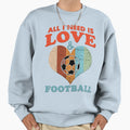 All I Need Is Love And Football Sweatshirt - Aesthetic Graphic Men Women - T-Shirt, Sweatshirt, Hoodie