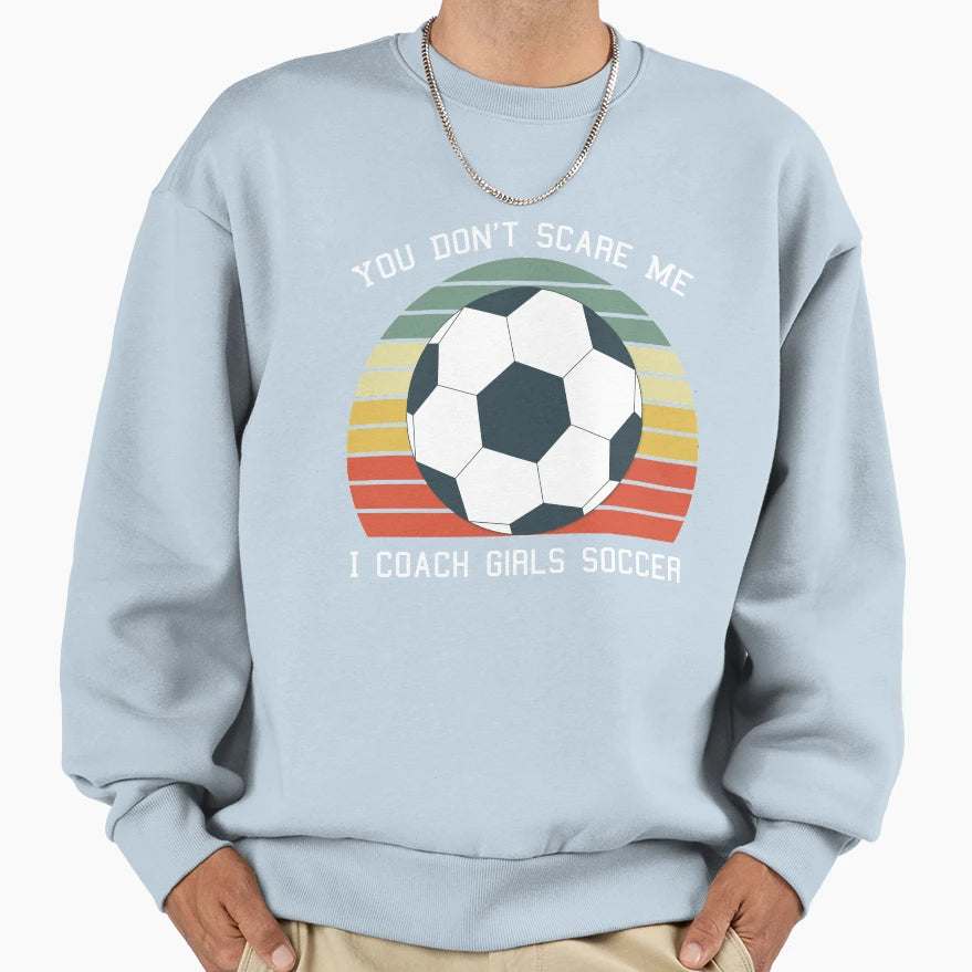 You Dont Scare Me I Coach Soccer Sweatshirt - Minimalist Print Men Women - T-Shirt, Sweatshirt, Hoodie