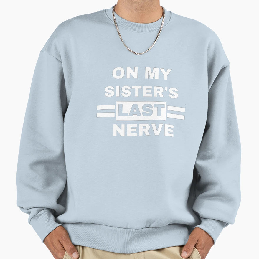 My Sisters Last Nerve Sweatshirt - Custom Art Print Men Women - T-Shirt, Sweatshirt, Hoodie
