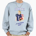 Football Its Not Just Sweatshirt - Custom Art Print Unisex - T-Shirt, Sweatshirt, Hoodie