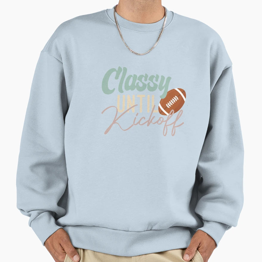 Classy Until Kickoff Sweatshirt - Casual Everyday Wear Unisex - T-Shirt, Sweatshirt, Hoodie