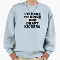 Im Here To Drink And Draft Kickers Sweatshirt - Minimalist Print Men Women - T-Shirt, Sweatshirt, Hoodie