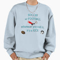 Soccer Or Football Sweatshirt - Trendy Graphic Unisex - T-Shirt, Sweatshirt, Hoodie