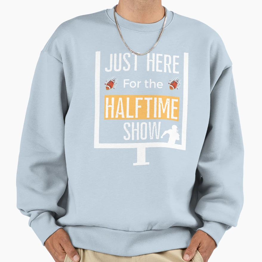 Just Here Halftime Show Sweatshirt - Trendy Graphic for Adults - T-Shirt, Sweatshirt, Hoodie