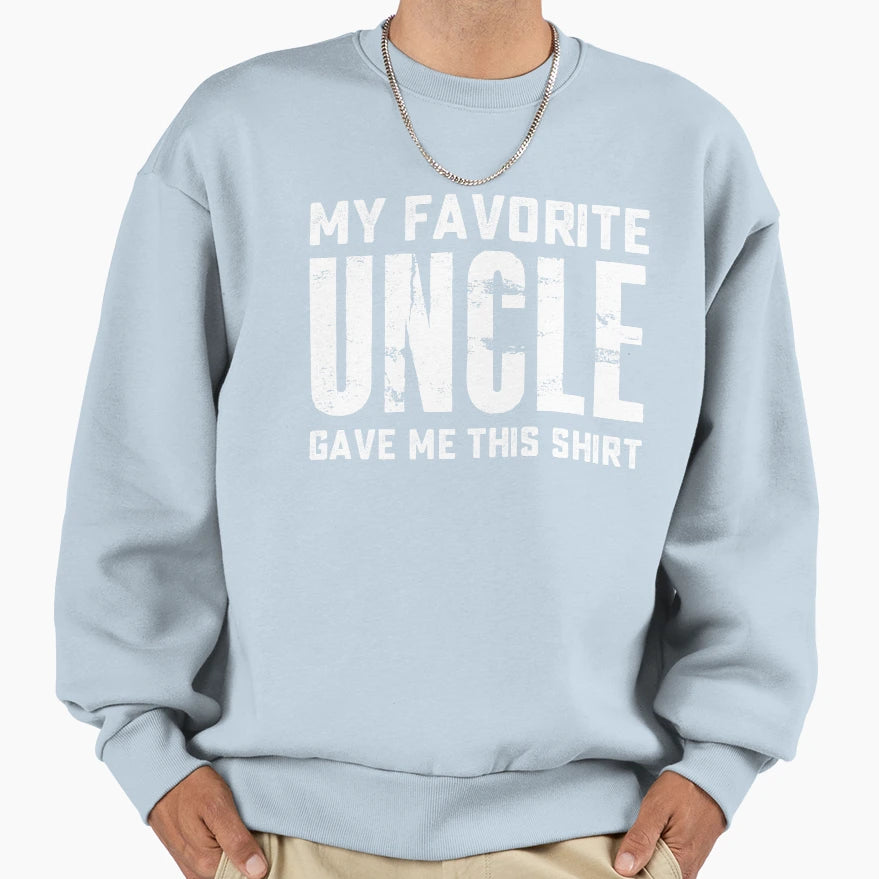 My Favorite Uncle Gave Me This Sweatshirt - Trendy Graphic Unisex - T-Shirt, Sweatshirt, Hoodie
