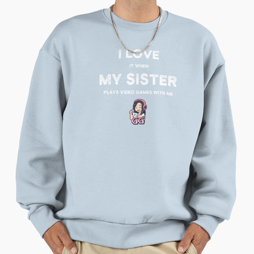 I Love It When My Sister Plays Me Sweatshirt - Streetwear Style for Adults - T-Shirt, Sweatshirt, Hoodie
