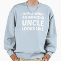 This Is What Amazing Uncle Looks Like Sweatshirt - Streetwear Style Unisex - T-Shirt, Sweatshirt, Hoodie