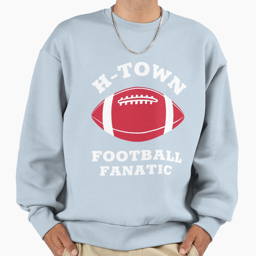 H Town Football Fanatic Houston Sweatshirt - Streetwear Style Unisex - T-Shirt, Sweatshirt, Hoodie