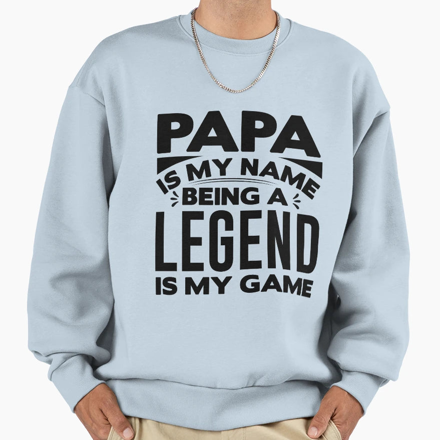 Papa Is My Name Being Legend Is My Sweatshirt - Aesthetic Graphic Unisex - T-Shirt, Sweatshirt, Hoodie