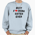 Best Fucking Sister Ever Sweatshirt - Graphic Print Men Women - T-Shirt, Sweatshirt, Hoodie