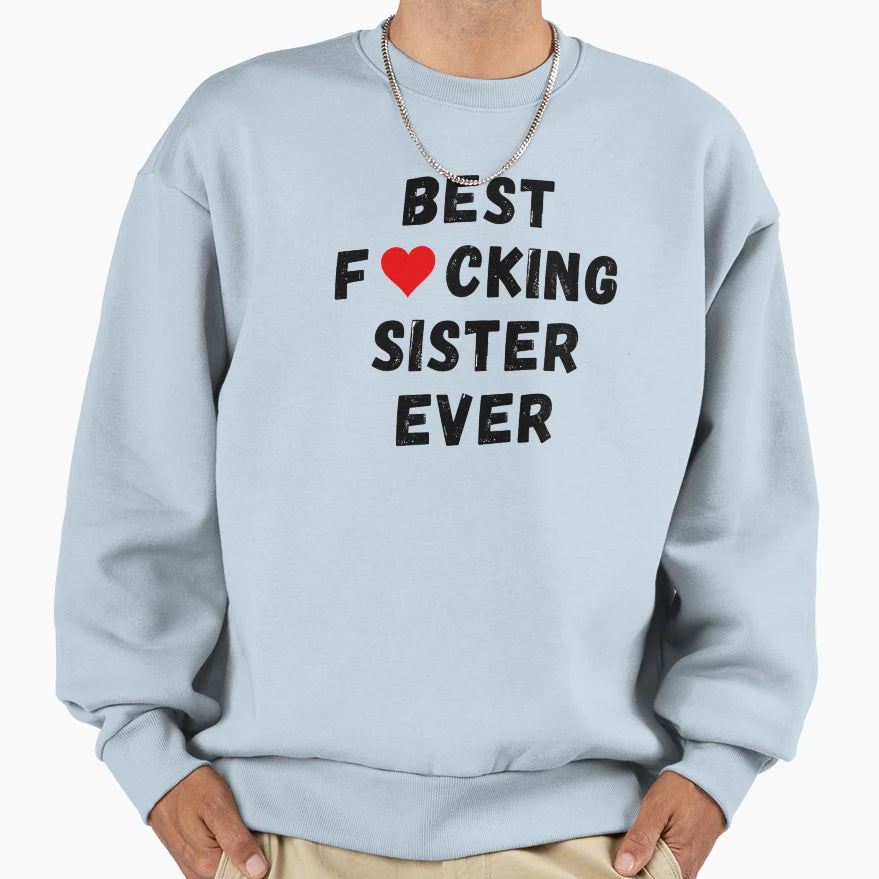 Best Fucking Sister Ever Sweatshirt - Graphic Print Men Women - T-Shirt, Sweatshirt, Hoodie
