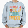 Dont Make Me Use My Football Dad Voice Sweatshirt - Trendy Graphic Unisex - T-Shirt, Sweatshirt, Hoodie