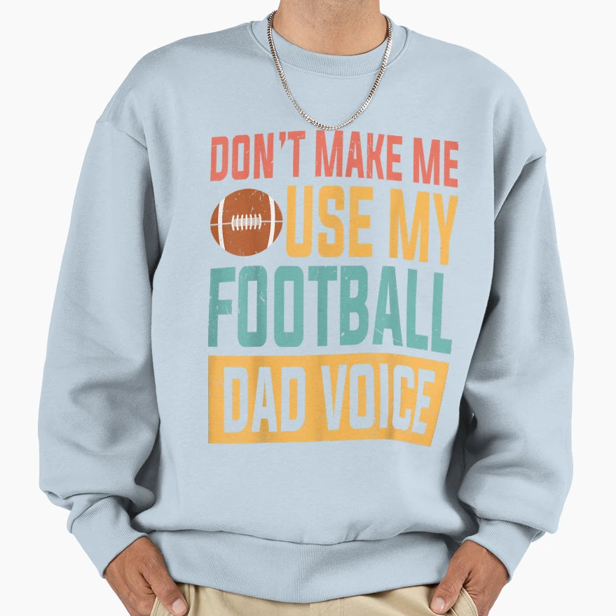 Dont Make Me Use My Football Dad Voice Sweatshirt - Trendy Graphic Unisex - T-Shirt, Sweatshirt, Hoodie