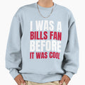 I Was Bills Fan Before I Was Blue T-Shirt - Casual Everyday Wear Men Women - T-Shirt, Sweatshirt, Hoodie