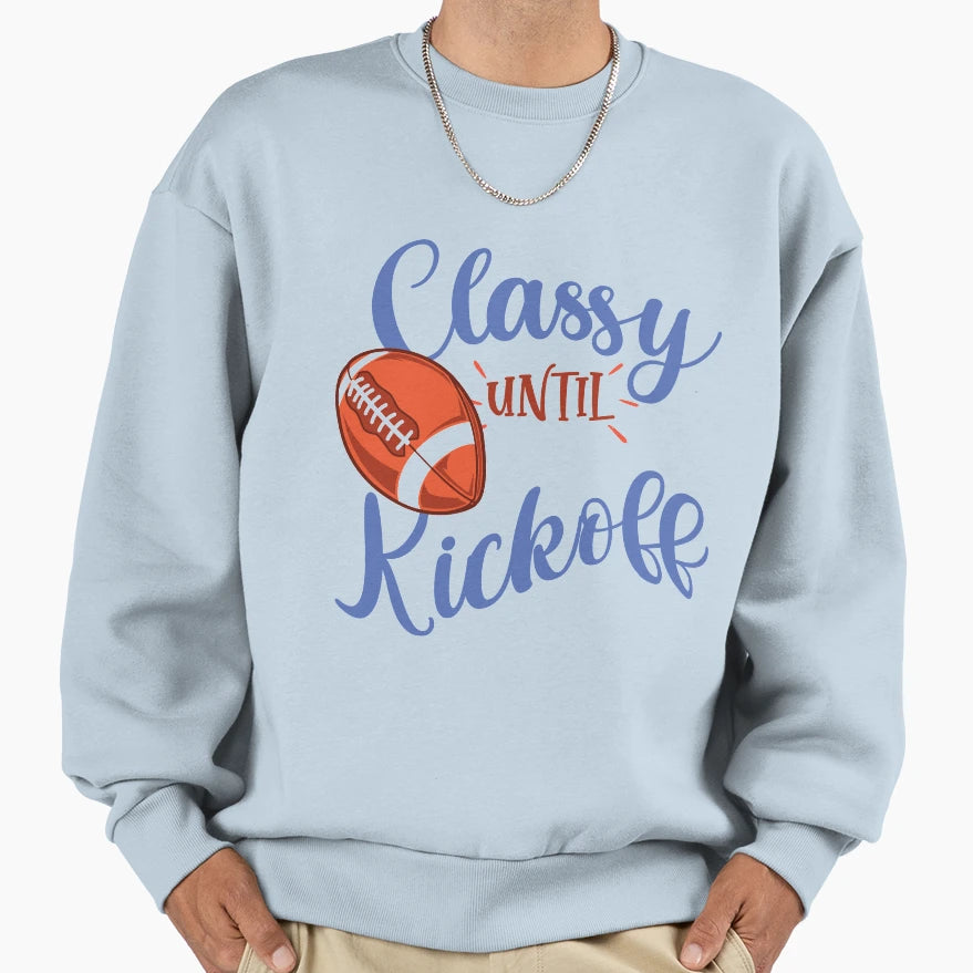 Classy Until Kickoff Funny Sweatshirt - Novelty Apparel for Adults - T-Shirt, Sweatshirt, Hoodie