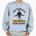 Sundays We Watch Football Daddy Sweatshirt - Novelty Apparel for Adults - T-Shirt, Sweatshirt, Hoodie
