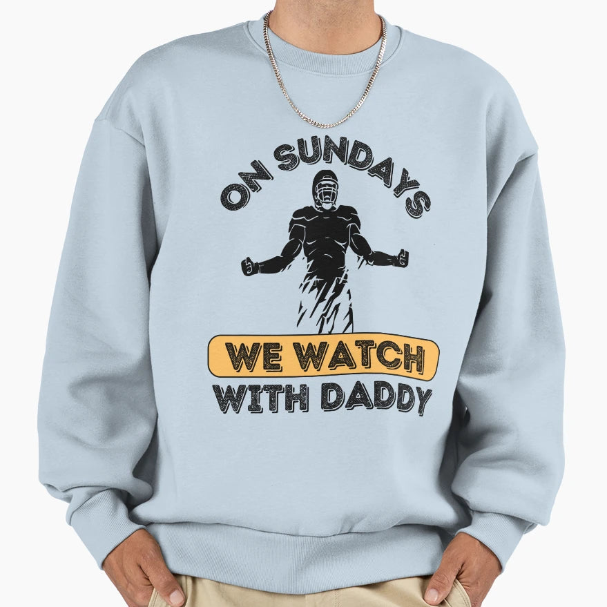 Sundays We Watch Football Daddy Sweatshirt - Novelty Apparel for Adults - T-Shirt, Sweatshirt, Hoodie