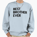 Best Brother Ever Sweatshirt - Graphic Print Men Women - T-Shirt, Sweatshirt, Hoodie