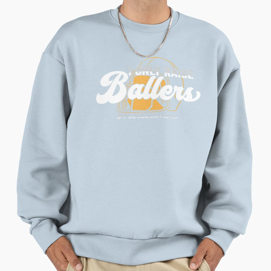 I Only Raise Ballers Football Mom Sweatshirt - Streetwear Style Unisex - T-Shirt, Sweatshirt, Hoodie