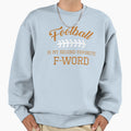 Football Is My Second Favorite F Sweatshirt - Custom Art Print Men Women - T-Shirt, Sweatshirt, Hoodie