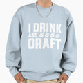 I Drink And Draft Sweatshirt - Trendy Graphic Unisex - T-Shirt, Sweatshirt, Hoodie