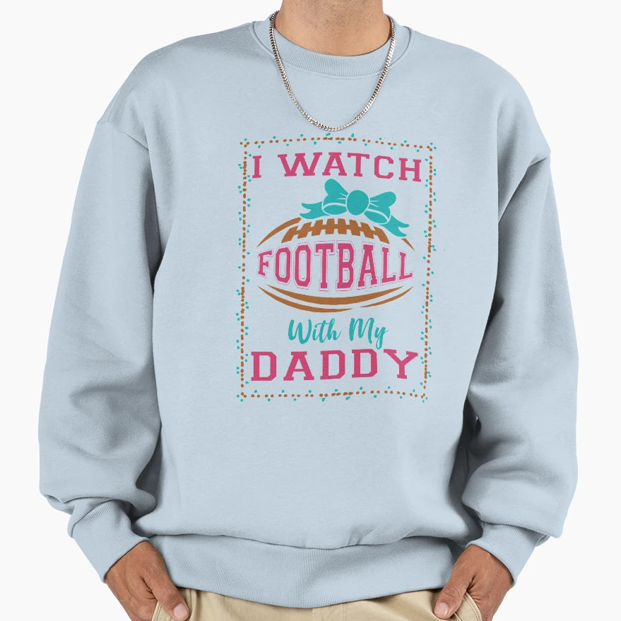 I Watch Football My Daddy Sweatshirt - Aesthetic Graphic for Adults - T-Shirt, Sweatshirt, Hoodie