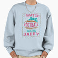 I Watch Football My Daddy Sweatshirt - Aesthetic Graphic for Adults - T-Shirt, Sweatshirt, Hoodie