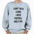 I Dont Need I Need Football And Tan Sweatshirt - Graphic Print Men Women - T-Shirt, Sweatshirt, Hoodie