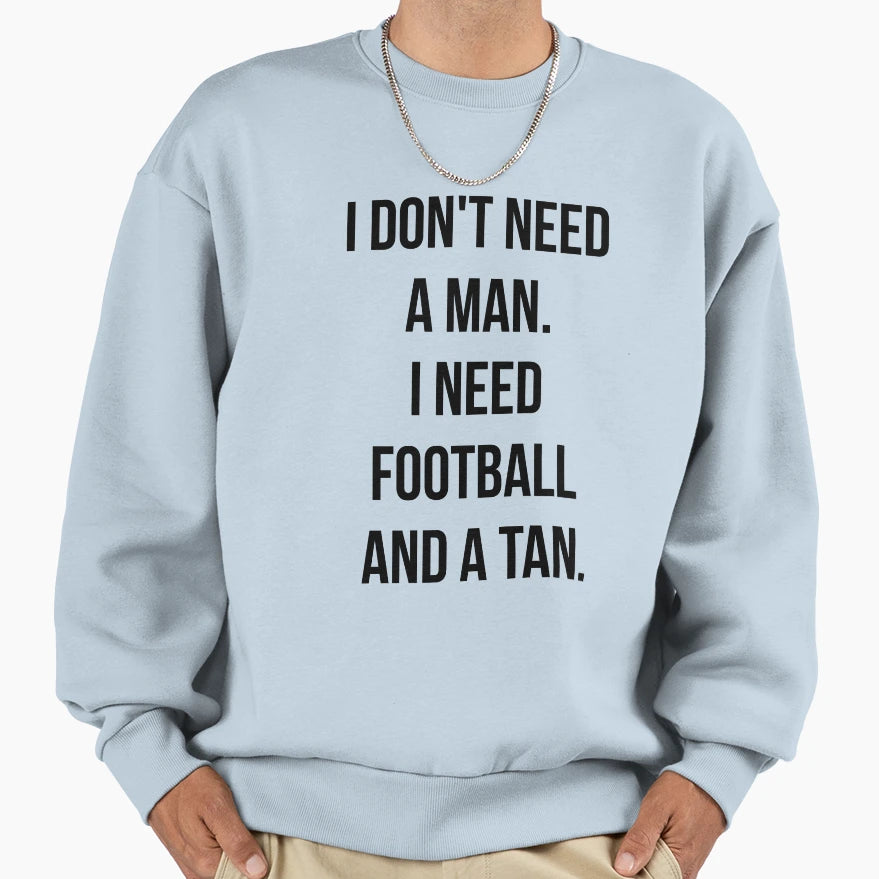 I Dont Need I Need Football And Tan Sweatshirt - Graphic Print Men Women - T-Shirt, Sweatshirt, Hoodie